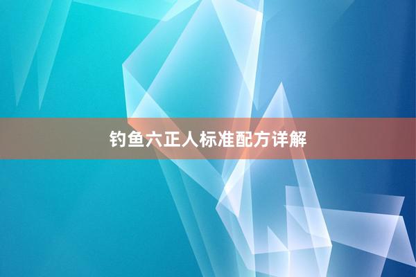 钓鱼六正人标准配方详解